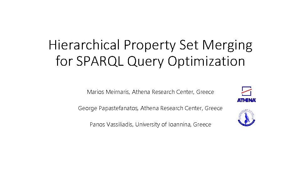 Hierarchical Property Set Merging for SPARQL Query Optimization Marios Meimaris, Athena Research Center, Greece
