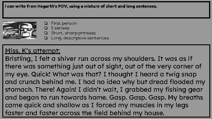 I can write from Hogarth’s POV, using a mixture of short and long sentences.