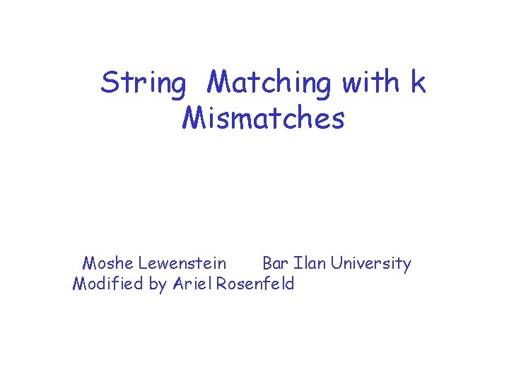 String Matching with k Mismatches Moshe Lewenstein Bar Ilan University Modified by Ariel Rosenfeld
