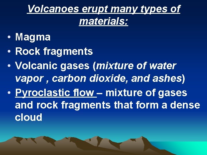 Volcanoes erupt many types of materials: • Magma • Rock fragments • Volcanic gases