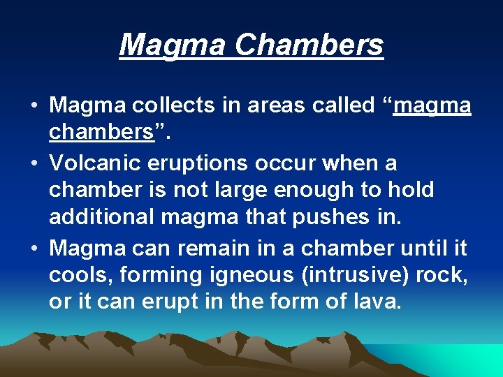 Magma Chambers • Magma collects in areas called “magma chambers”. • Volcanic eruptions occur