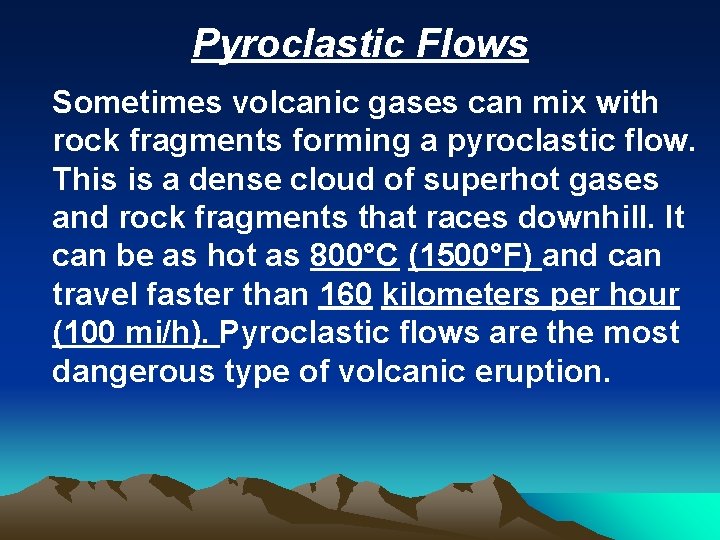 Pyroclastic Flows Sometimes volcanic gases can mix with rock fragments forming a pyroclastic flow.
