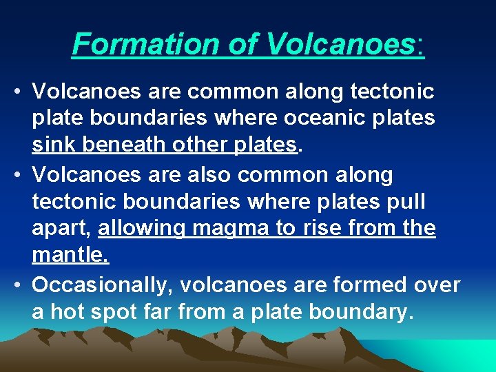 Formation of Volcanoes: • Volcanoes are common along tectonic plate boundaries where oceanic plates