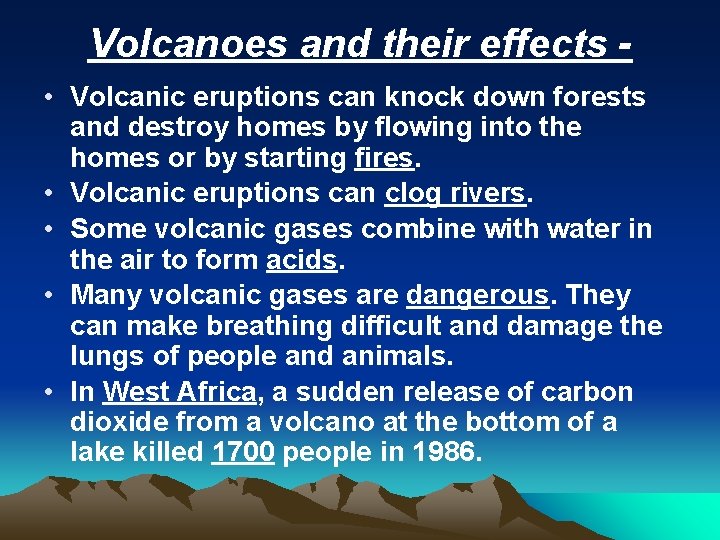 Volcanoes and their effects • Volcanic eruptions can knock down forests and destroy homes