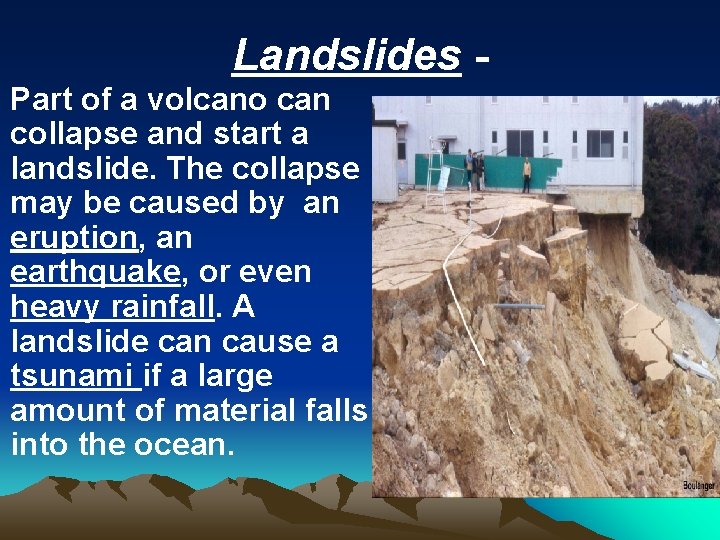 Landslides Part of a volcano can collapse and start a landslide. The collapse may