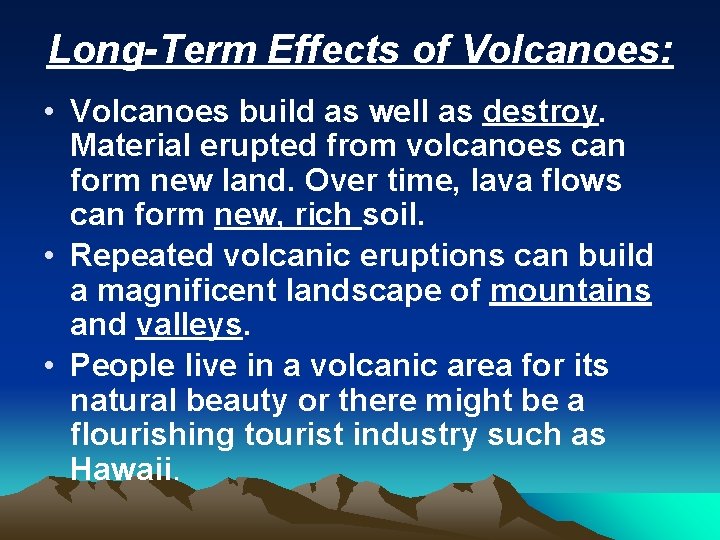 Long-Term Effects of Volcanoes: • Volcanoes build as well as destroy. Material erupted from