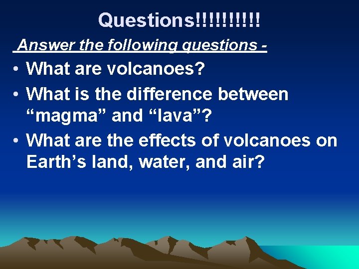 Questions!!!!! Answer the following questions - • What are volcanoes? • What is the