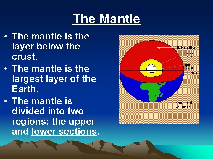 The Mantle • The mantle is the layer below the crust. • The mantle