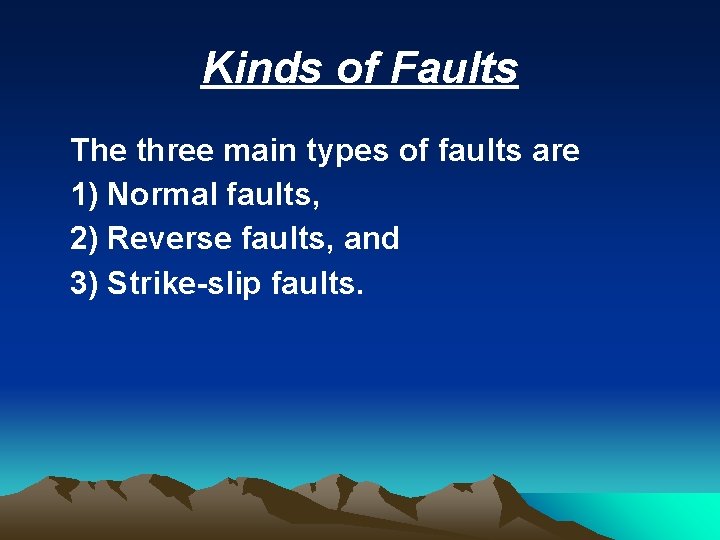 Kinds of Faults The three main types of faults are 1) Normal faults, 2)