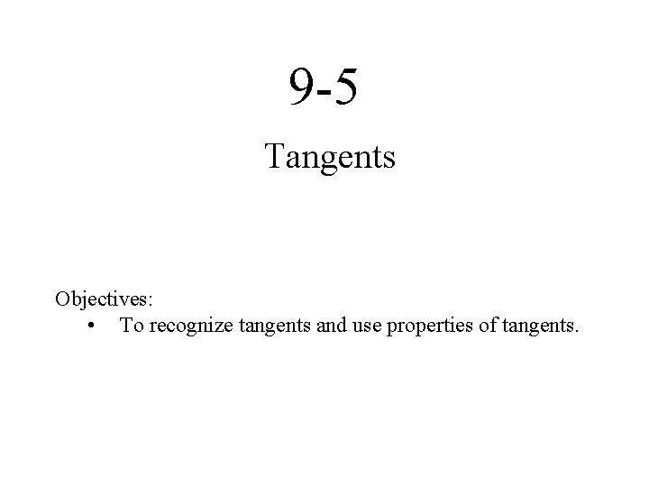 9 -5 Tangents Objectives: • To recognize tangents and use properties of tangents. 