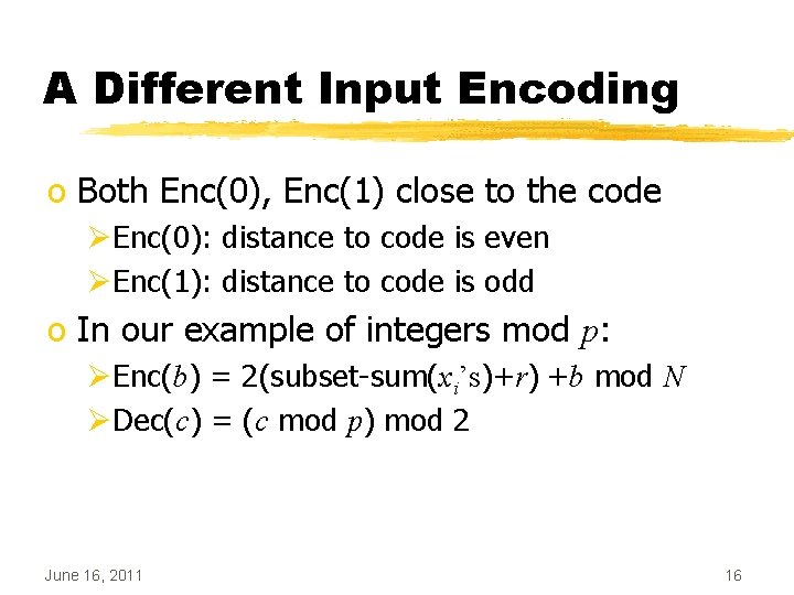 A Different Input Encoding o Both Enc(0), Enc(1) close to the code ØEnc(0): distance