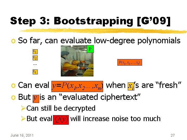 Step 3: Bootstrapping [G’ 09] o So far, can evaluate low-degree polynomials x 1