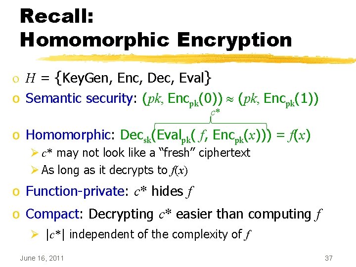 Recall: Homomorphic Encryption o H = {Key. Gen, Enc, Dec, Eval} o Semantic security: