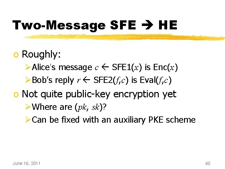 Two-Message SFE HE o Roughly: ØAlice’s message c SFE 1(x) is Enc(x) ØBob’s reply