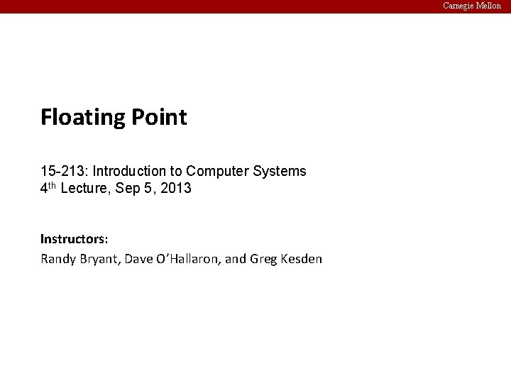 Carnegie Mellon Floating Point 15 -213: Introduction to Computer Systems 4 th Lecture, Sep