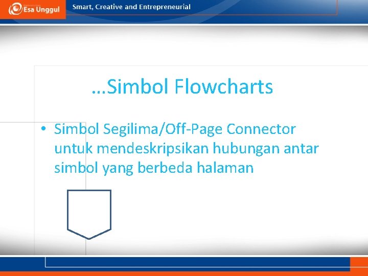 …Simbol Flowcharts • Simbol Segilima/Off-Page Connector untuk mendeskripsikan hubungan antar simbol yang berbeda halaman