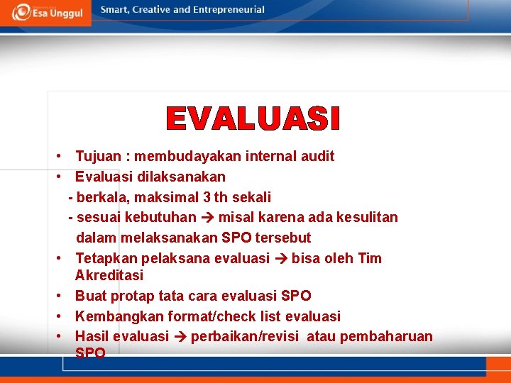 EVALUASI • Tujuan : membudayakan internal audit • Evaluasi dilaksanakan - berkala, maksimal 3