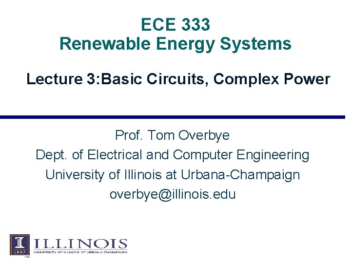 ECE 333 Renewable Energy Systems Lecture 3: Basic Circuits, Complex Power Prof. Tom Overbye