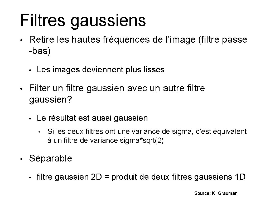 Filtres gaussiens • Retire les hautes fréquences de l’image (filtre passe -bas) • •