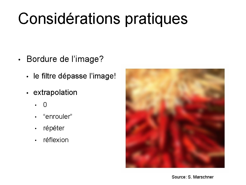 Considérations pratiques • Bordure de l’image? • le filtre dépasse l’image! • extrapolation •