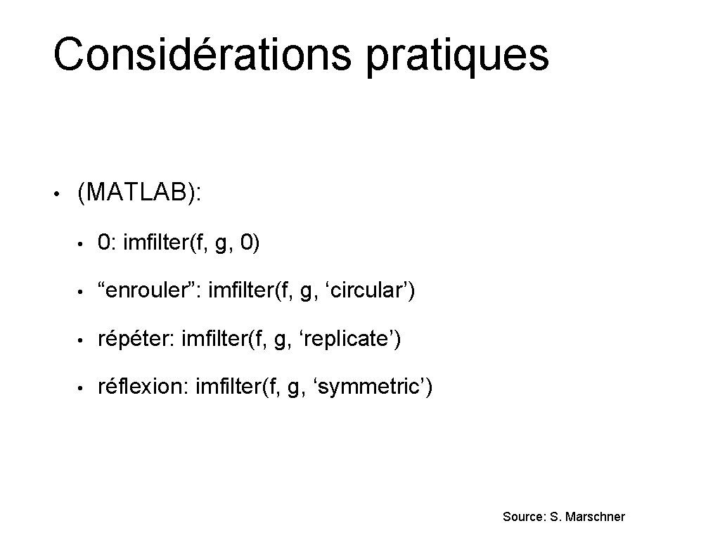 Considérations pratiques • (MATLAB): • 0: imfilter(f, g, 0) • “enrouler”: imfilter(f, g, ‘circular’)