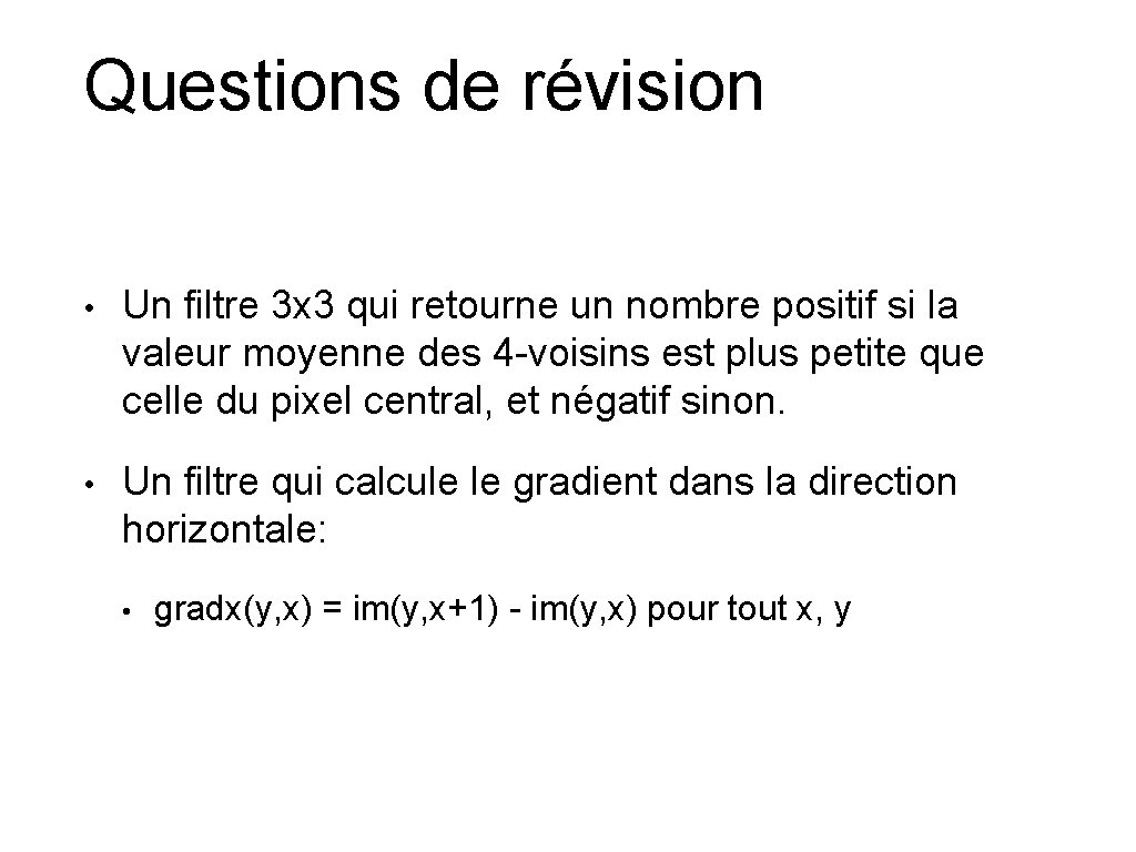 Questions de révision • Un filtre 3 x 3 qui retourne un nombre positif