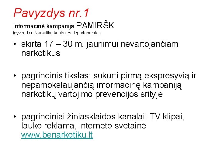 Pavyzdys nr. 1 Informacinė kampanija PAMIRŠK įgyvendino Narkotikų kontrolės departamentas • skirta 17 –