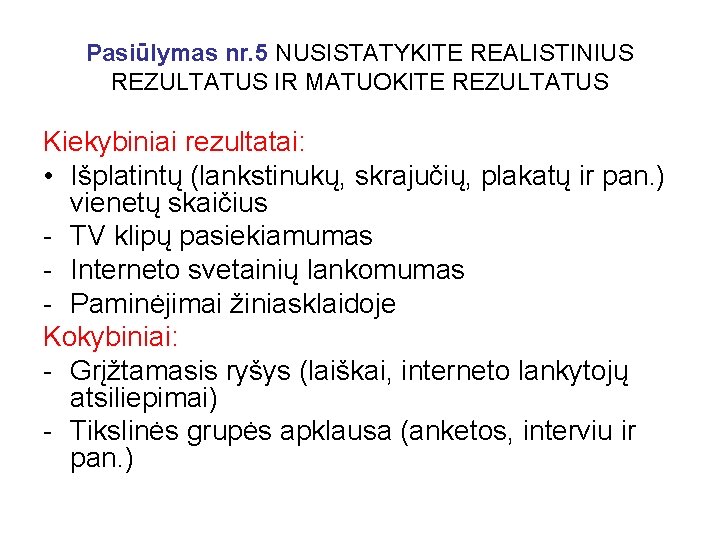 Pasiūlymas nr. 5 NUSISTATYKITE REALISTINIUS REZULTATUS IR MATUOKITE REZULTATUS Kiekybiniai rezultatai: • Išplatintų (lankstinukų,