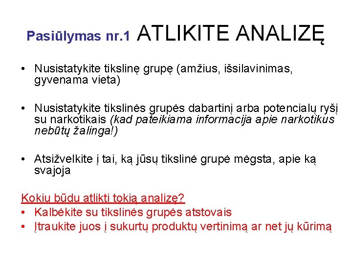 Pasiūlymas nr. 1 ATLIKITE ANALIZĘ • Nusistatykite tikslinę grupę (amžius, išsilavinimas, gyvenama vieta) •