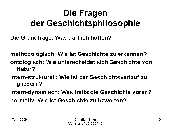 Die Fragen der Geschichtsphilosophie Die Grundfrage: Was darf ich hoffen? methodologisch: Wie ist Geschichte