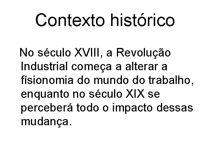 Contexto histórico No século XVIII, a Revolução Industrial começa a alterar a físionomia do