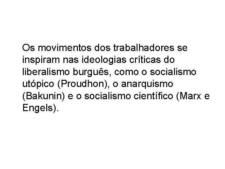 Os movimentos dos trabalhadores se inspiram nas ideologias críticas do liberalismo burguês, como o