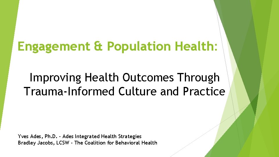 Engagement & Population Health: Improving Health Outcomes Through Trauma-Informed Culture and Practice Yves Ades,