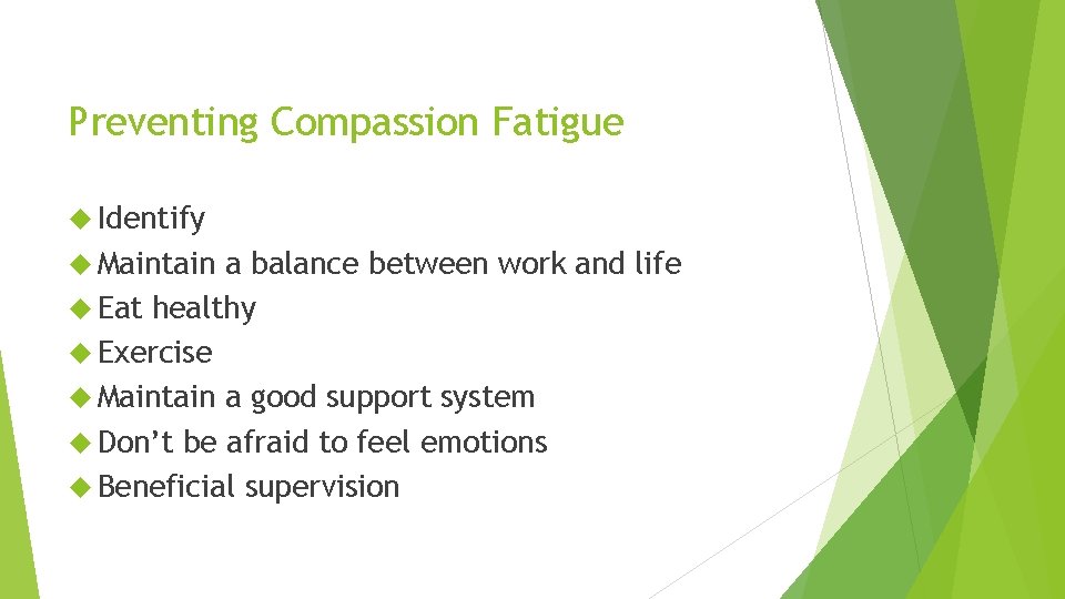 Preventing Compassion Fatigue Identify Maintain a balance between work and life Eat healthy Exercise