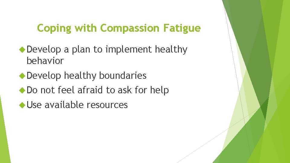 Coping with Compassion Fatigue Develop a plan to implement healthy behavior Develop Do healthy