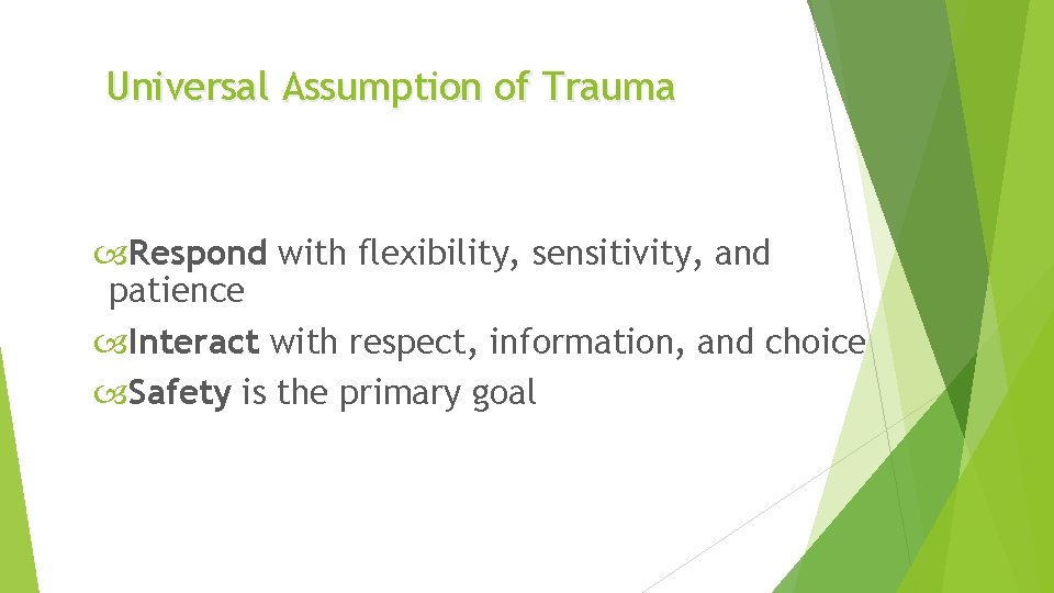Universal Assumption of Trauma Respond with flexibility, sensitivity, and patience Interact with respect, information,