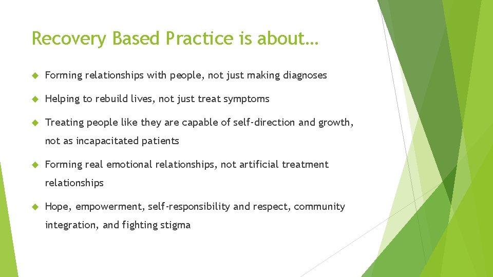 Recovery Based Practice is about… Forming relationships with people, not just making diagnoses Helping