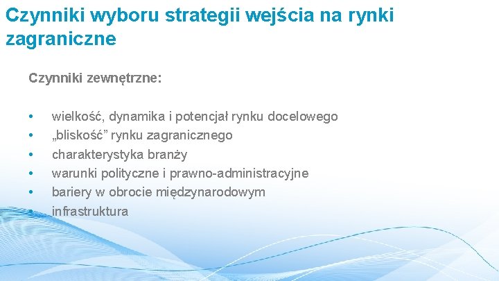 Czynniki wyboru strategii wejścia na rynki zagraniczne Czynniki zewnętrzne: • • • wielkość, dynamika