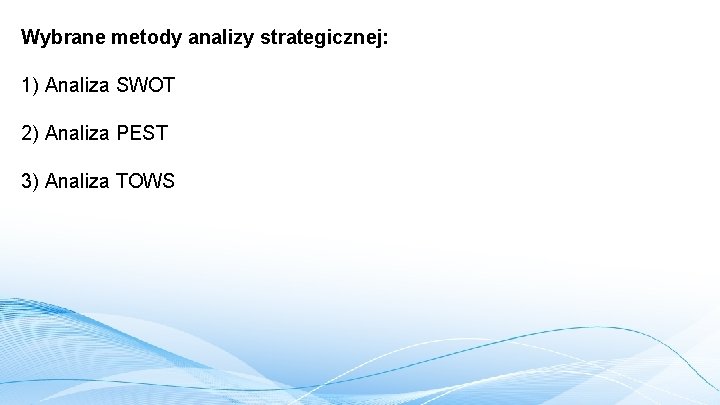 Wybrane metody analizy strategicznej: 1) Analiza SWOT 2) Analiza PEST 3) Analiza TOWS 
