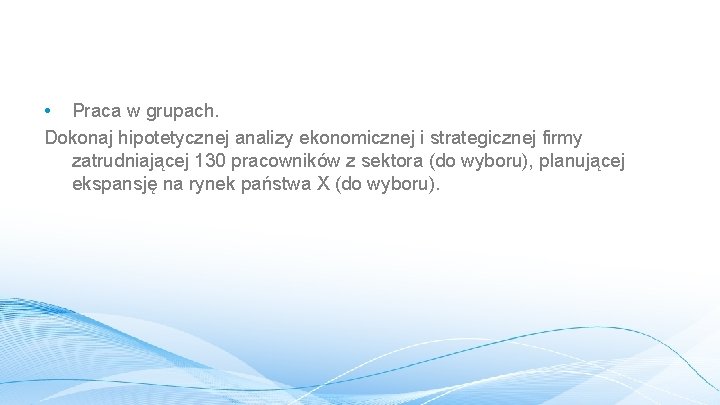  • Praca w grupach. Dokonaj hipotetycznej analizy ekonomicznej i strategicznej firmy zatrudniającej 130