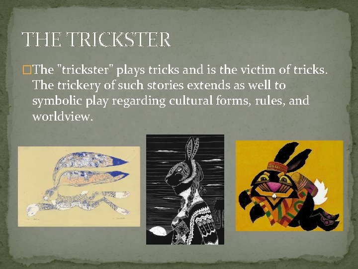 THE TRICKSTER �The "trickster" plays tricks and is the victim of tricks. The trickery