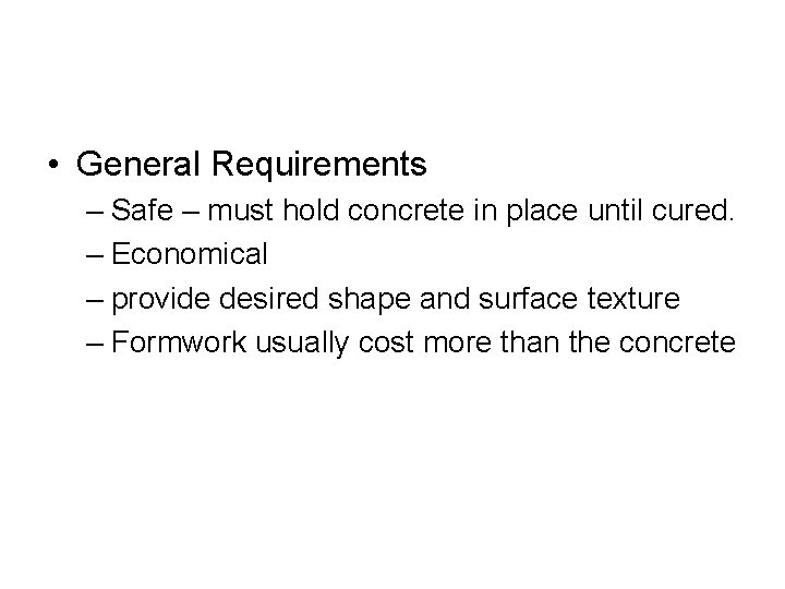  • General Requirements – Safe – must hold concrete in place until cured.