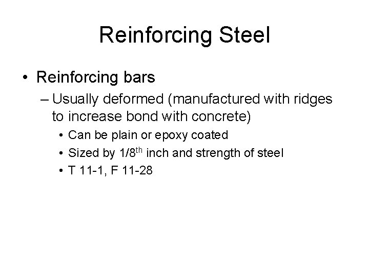 Reinforcing Steel • Reinforcing bars – Usually deformed (manufactured with ridges to increase bond