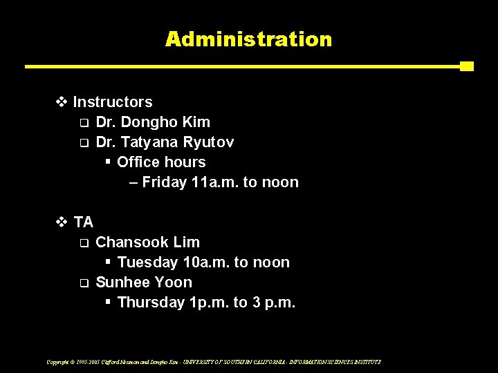 Administration v Instructors q Dr. Dongho Kim q Dr. Tatyana Ryutov § Office hours