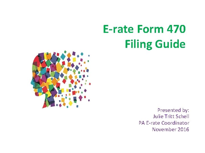 E-rate Form 470 Filing Guide Presented by: Julie Tritt Schell PA E-rate Coordinator November