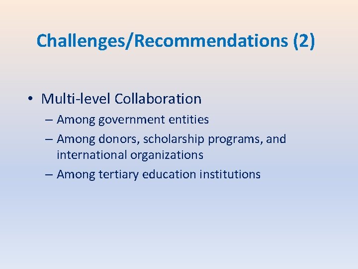 Challenges/Recommendations (2) • Multi-level Collaboration – Among government entities – Among donors, scholarship programs,