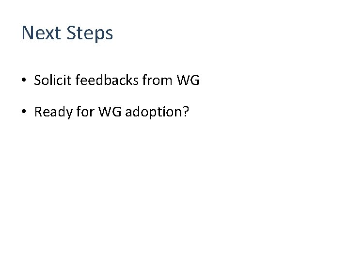 Next Steps • Solicit feedbacks from WG • Ready for WG adoption? 
