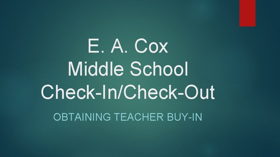 E. A. Cox Middle School Check-In/Check-Out OBTAINING TEACHER BUY-IN 