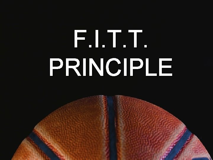 F. I. T. T. PRINCIPLE 