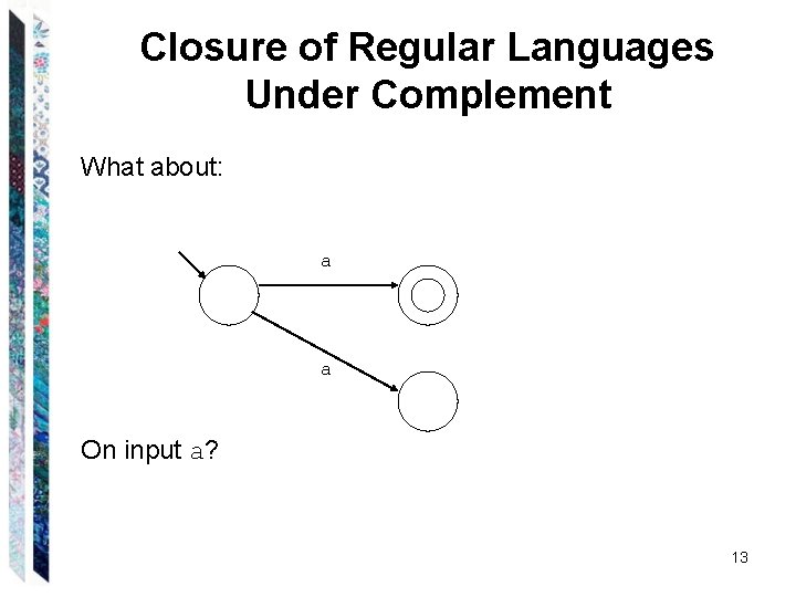 Closure of Regular Languages Under Complement What about: a a On input a? 13